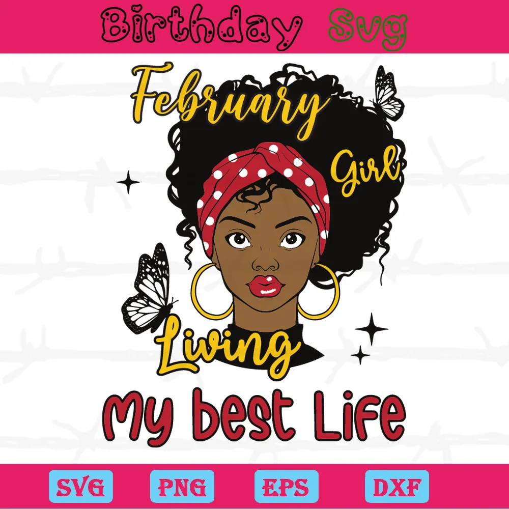 February Girl Living My Best Life Birthday Queen, Svg Designs
