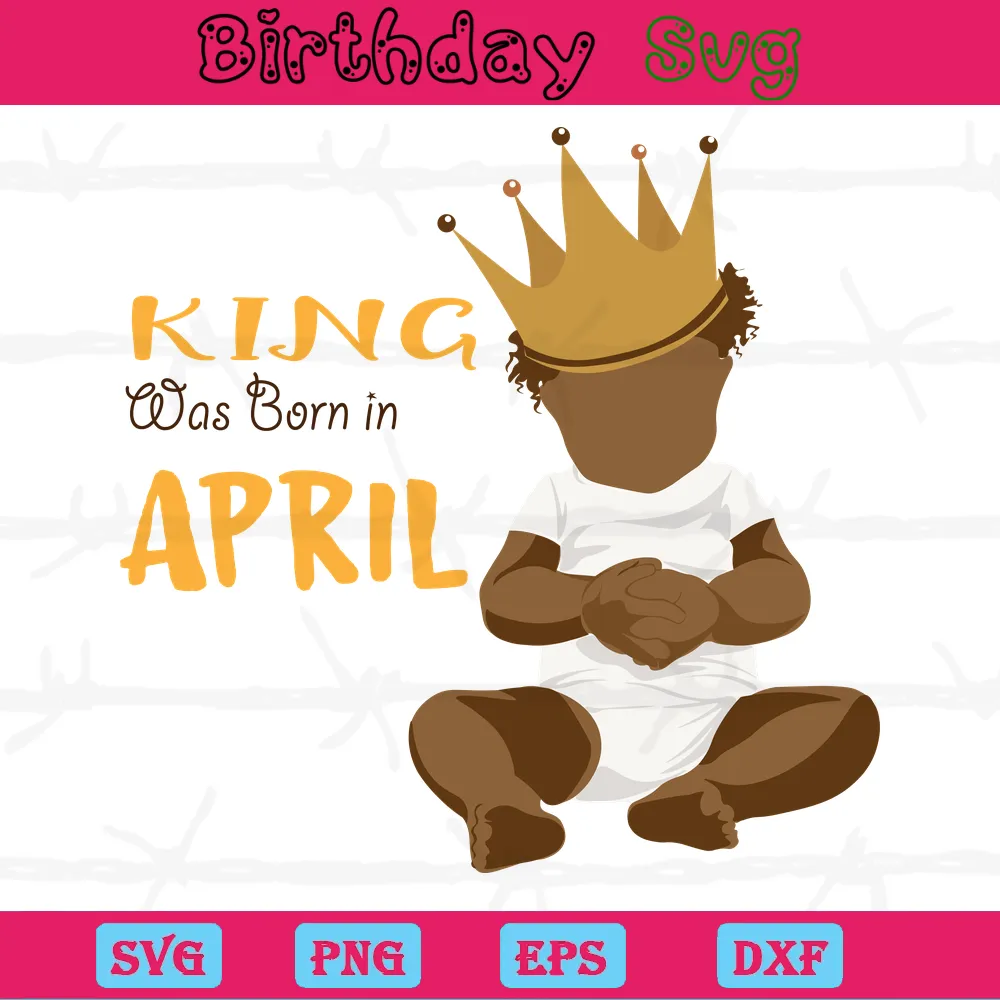King Was Born In April Happy Birthday, High-Quality Svg Files