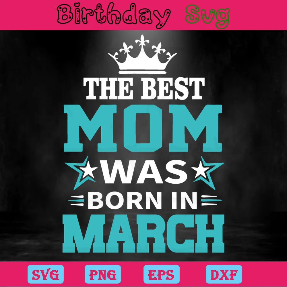 The Best Mom Was Born In March Clipart Birthday Images, Svg Files