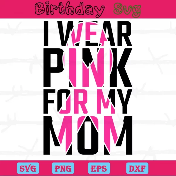 I Wear Pink For My Mom Breast Cancer Ribbon, Svg Designs