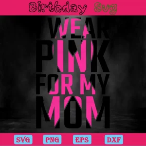 I Wear Pink For My Mom Breast Cancer Ribbon, Svg Designs Invert