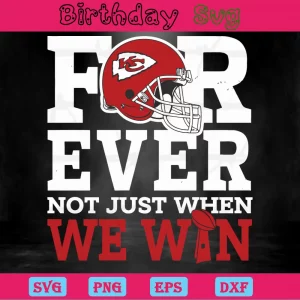 Forever Not Just When We Win Kansas City Chiefs, Svg Files
