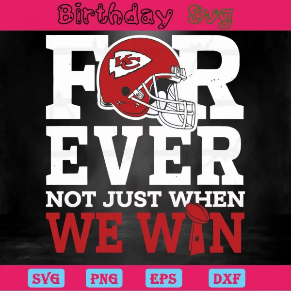 Forever Not Just When We Win Kansas City Chiefs, Svg Files