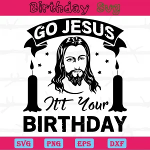 Go Jesus It'S Your Birthday, Svg Png Dxf Eps Cricut