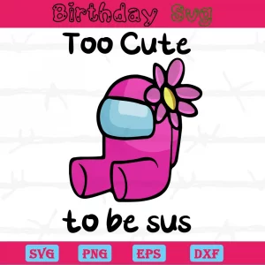 Too Cute To Be Sus Among Us Pink Png, Digital Files